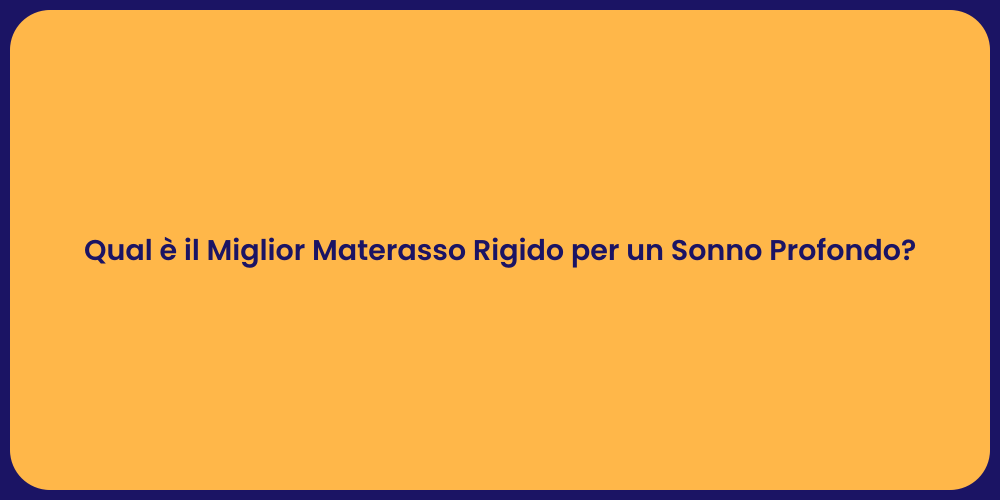 Qual è il Miglior Materasso Rigido per un Sonno Profondo?