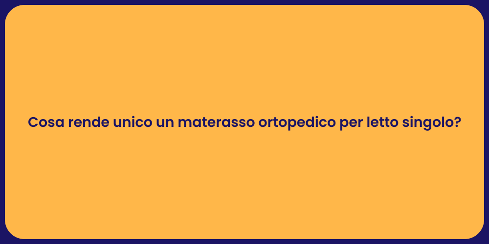 Cosa rende unico un materasso ortopedico per letto singolo?