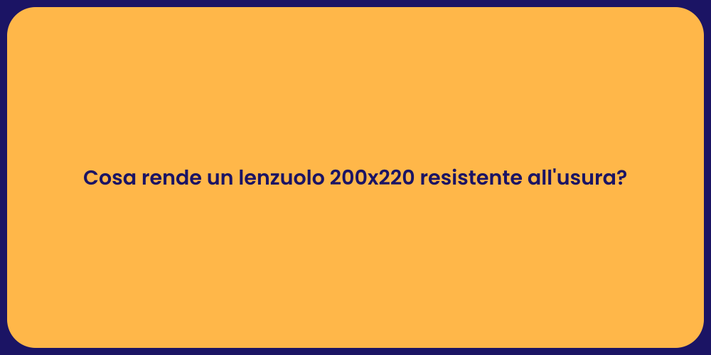Cosa rende un lenzuolo 200x220 resistente all'usura?
