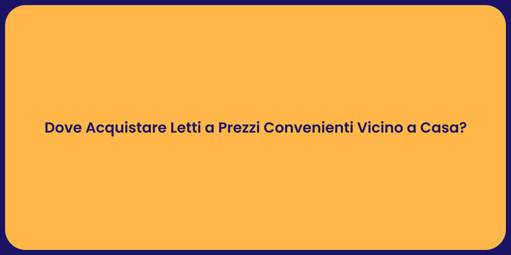 Dove Acquistare Letti a Prezzi Convenienti Vicino a Casa?