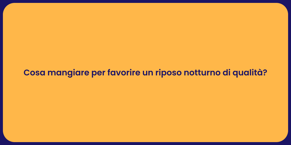 Cosa mangiare per favorire un riposo notturno di qualità?