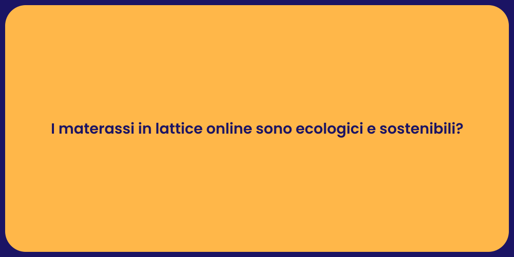 I materassi in lattice online sono ecologici e sostenibili?