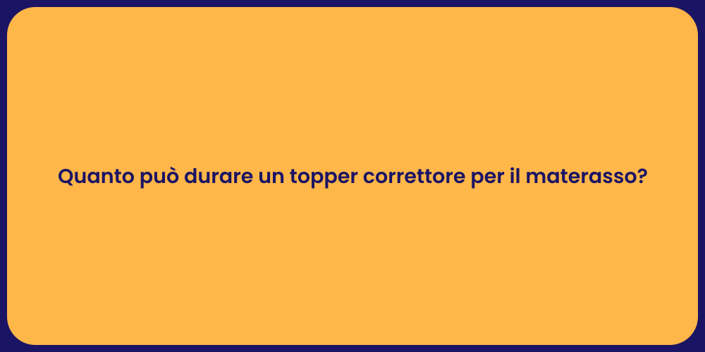 Quanto può durare un topper correttore per il materasso?