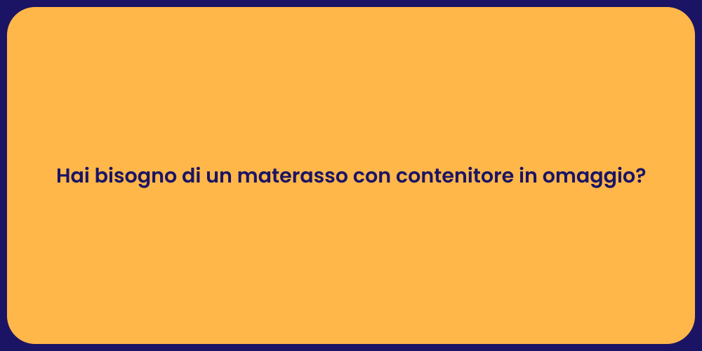 Hai bisogno di un materasso con contenitore in omaggio?