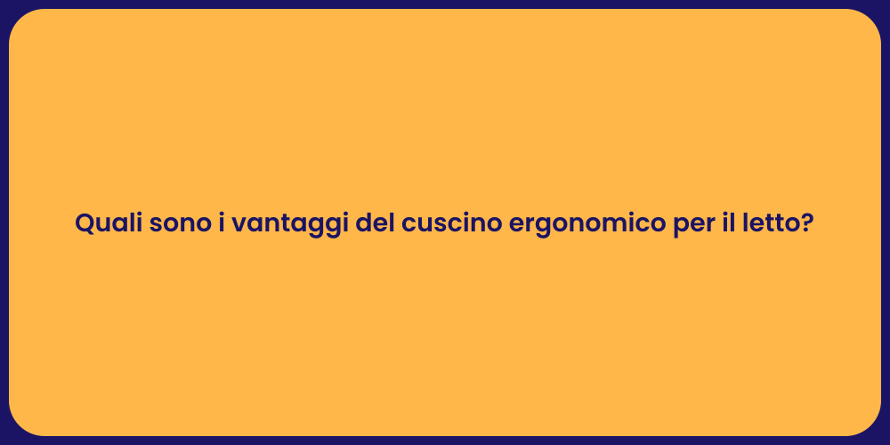 Quali sono i vantaggi del cuscino ergonomico per il letto?