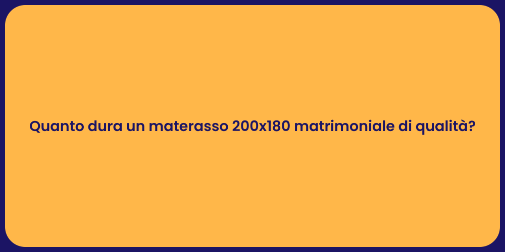 Quanto dura un materasso 200x180 matrimoniale di qualità?