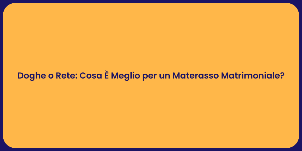 Doghe o Rete: Cosa È Meglio per un Materasso Matrimoniale?