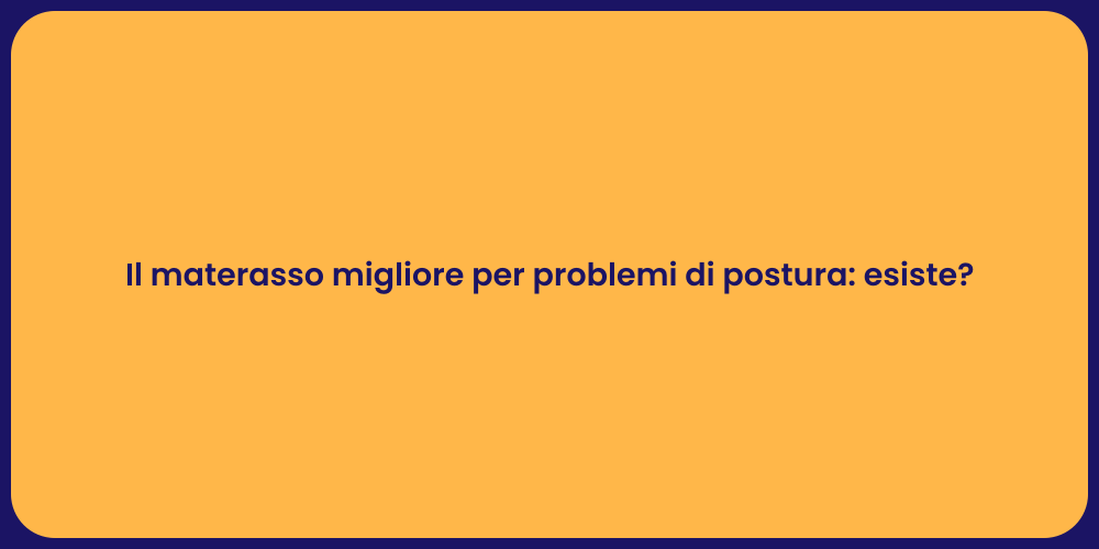 Il materasso migliore per problemi di postura: esiste?