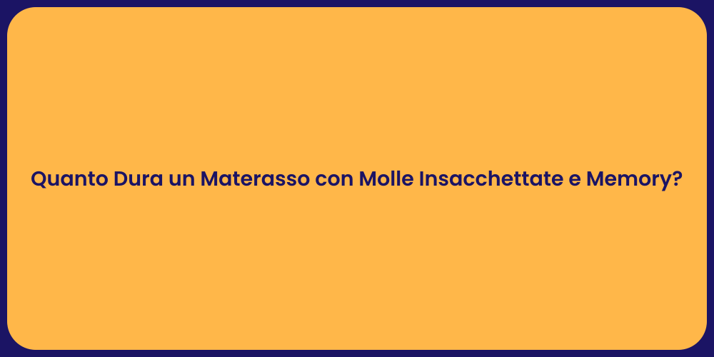Quanto Dura un Materasso con Molle Insacchettate e Memory?