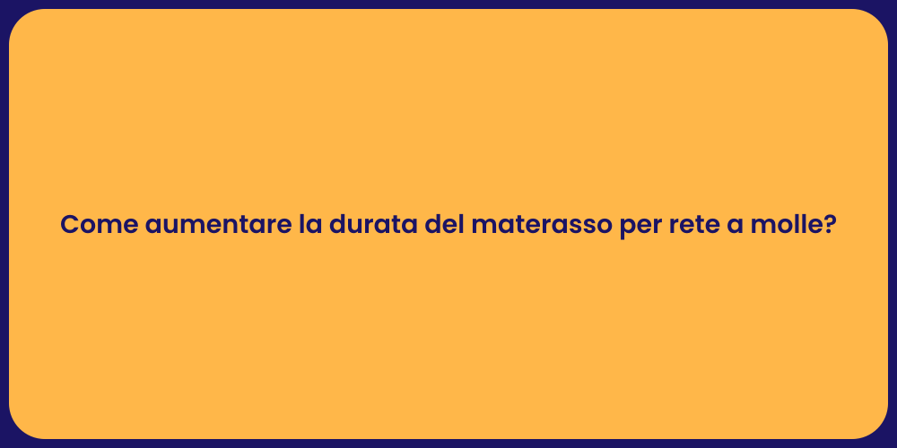 Come aumentare la durata del materasso per rete a molle?
