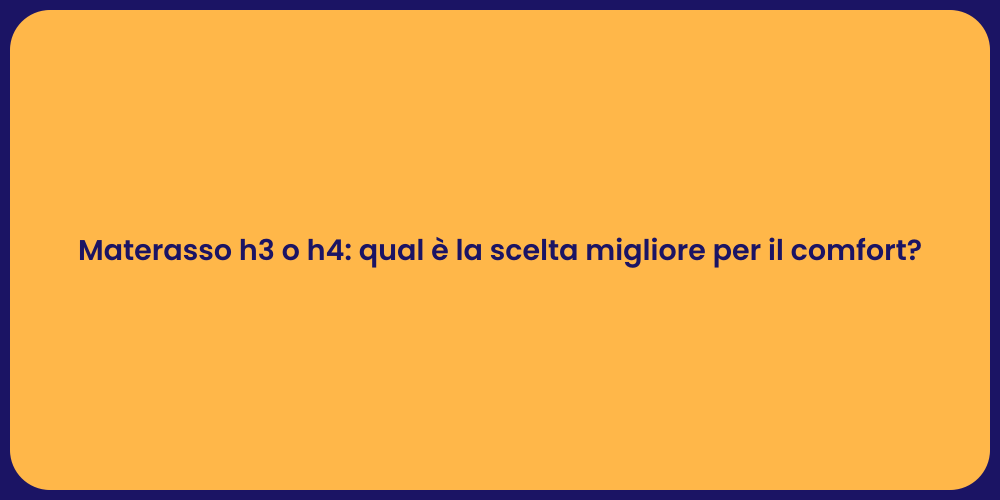 Materasso h3 o h4: qual è la scelta migliore per il comfort?