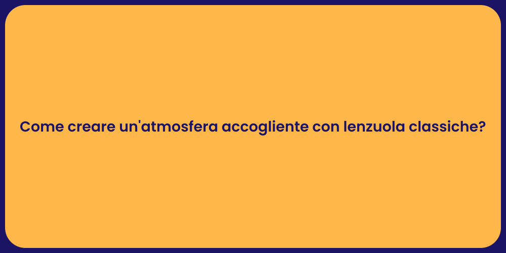 Come creare un'atmosfera accogliente con lenzuola classiche?