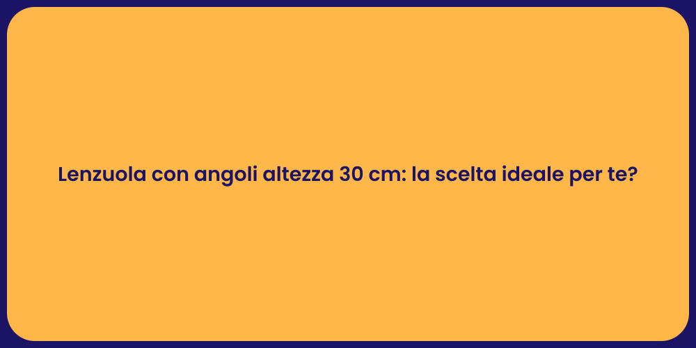 Lenzuola con angoli altezza 30 cm: la scelta ideale per te?