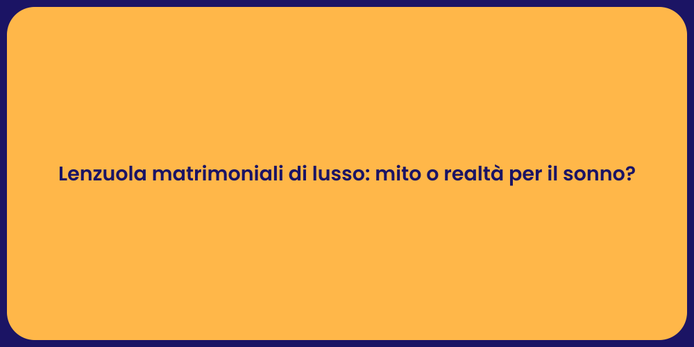 Lenzuola matrimoniali di lusso: mito o realtà per il sonno?