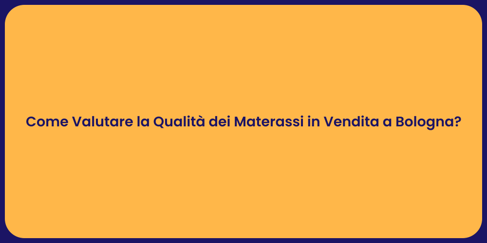 Come Valutare la Qualità dei Materassi in Vendita a Bologna?