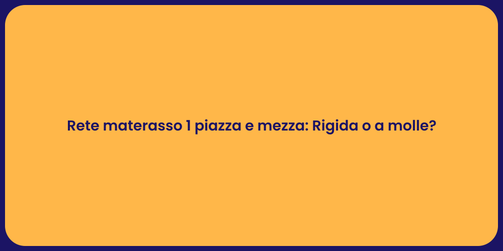Rete materasso 1 piazza e mezza: Rigida o a molle?