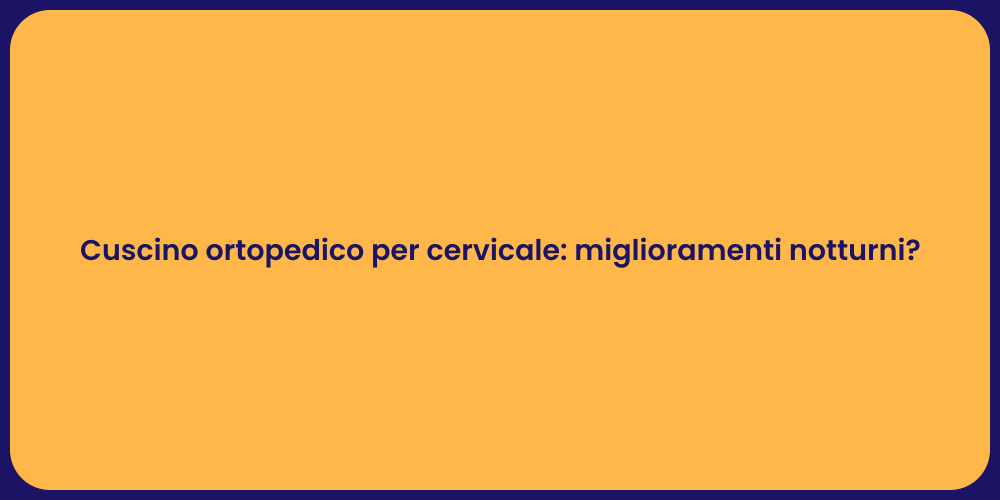 Cuscino ortopedico per cervicale: miglioramenti notturni?