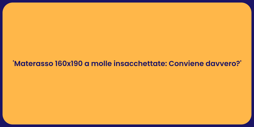 'Materasso 160x190 a molle insacchettate: Conviene davvero?'