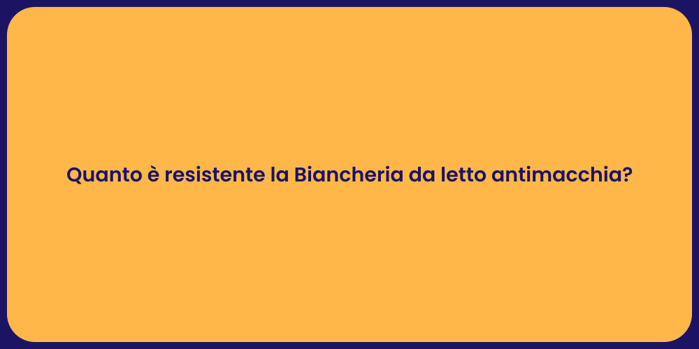 Quanto è resistente la Biancheria da letto antimacchia?