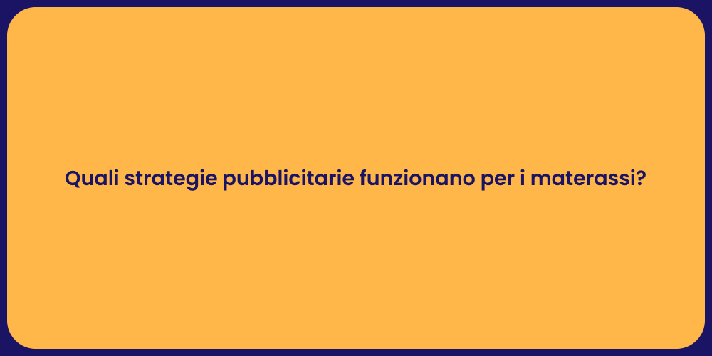 Quali strategie pubblicitarie funzionano per i materassi?