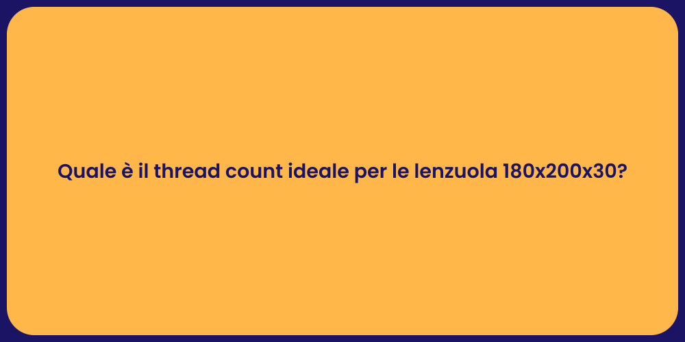 Quale è il thread count ideale per le lenzuola 180x200x30?