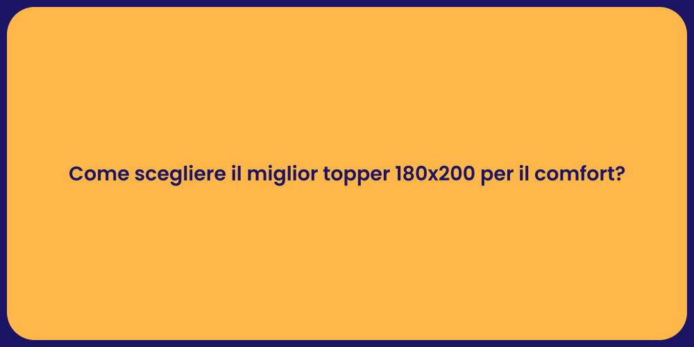 Come scegliere il miglior topper 180x200 per il comfort?