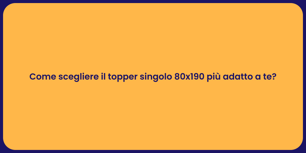 Come scegliere il topper singolo 80x190 più adatto a te?