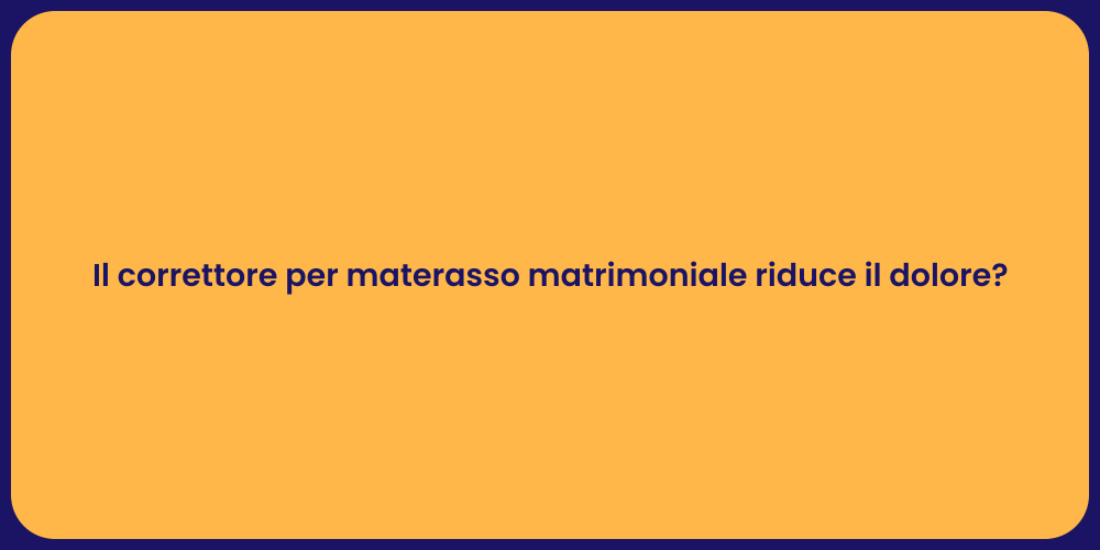 Il correttore per materasso matrimoniale riduce il dolore?