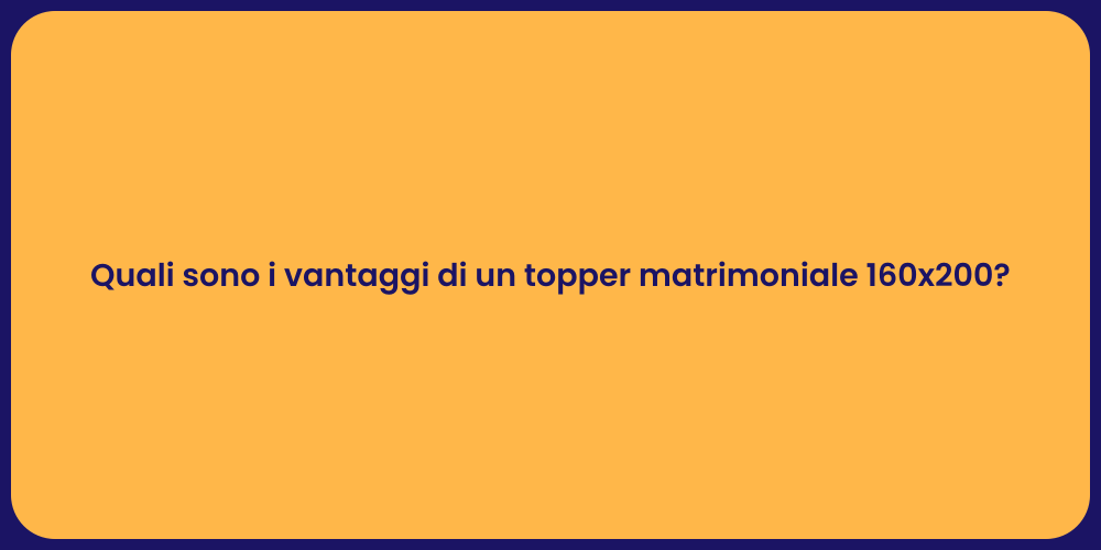 Quali sono i vantaggi di un topper matrimoniale 160x200?