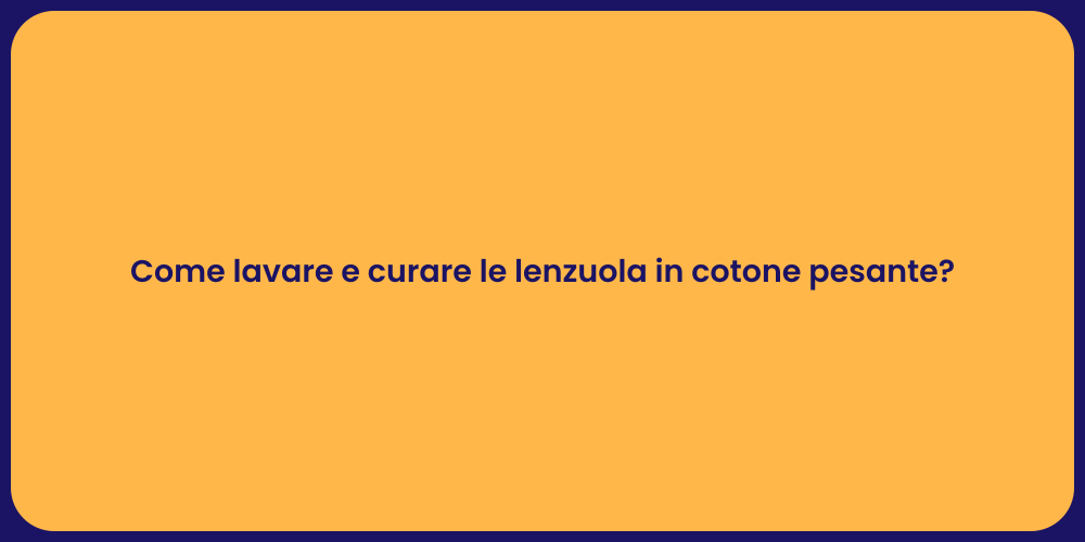 Come lavare e curare le lenzuola in cotone pesante?