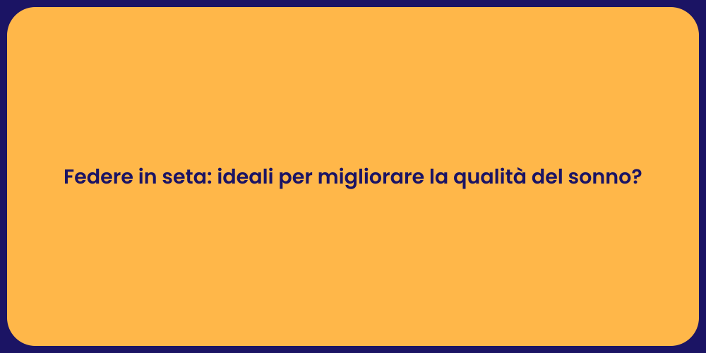 Federe in seta: ideali per migliorare la qualità del sonno?