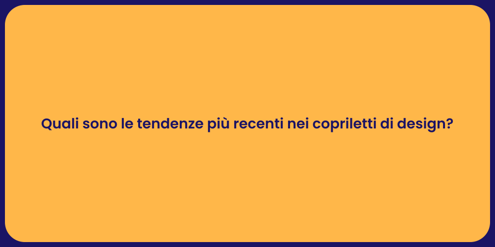 Quali sono le tendenze più recenti nei copriletti di design?