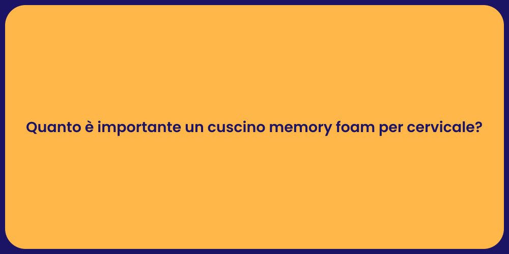 Quanto è importante un cuscino memory foam per cervicale?