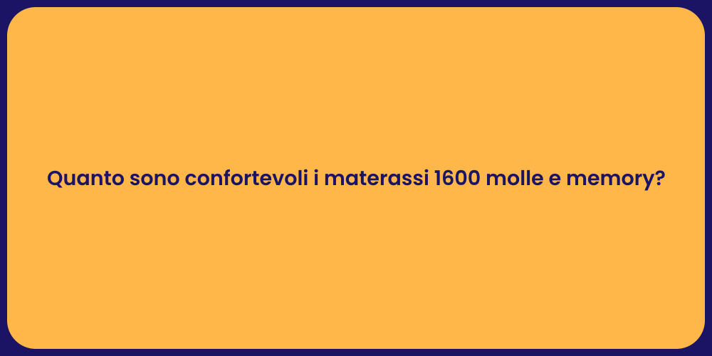 Quanto sono confortevoli i materassi 1600 molle e memory?