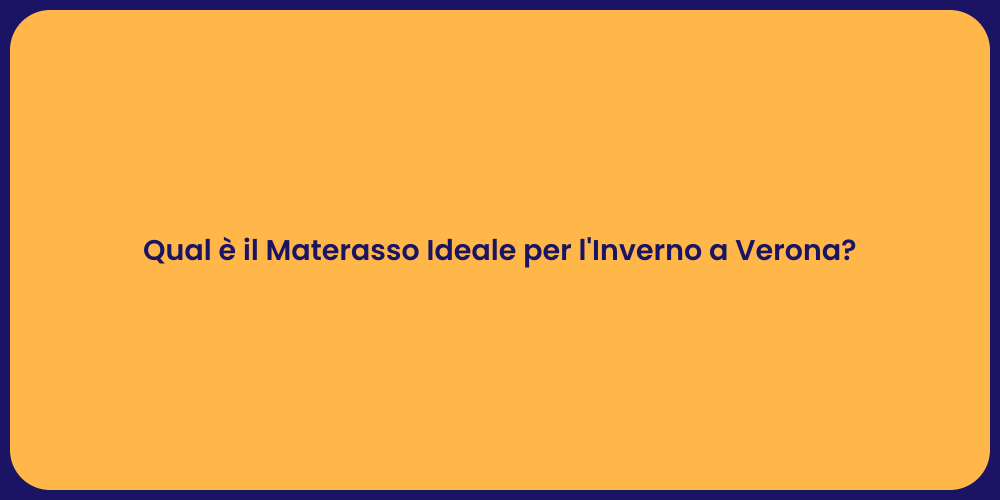 Qual è il Materasso Ideale per l'Inverno a Verona?