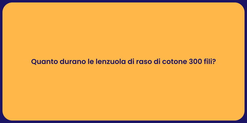 Quanto durano le lenzuola di raso di cotone 300 fili?