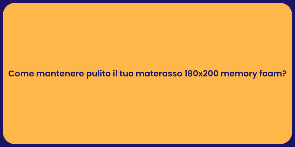 Come mantenere pulito il tuo materasso 180x200 memory foam?