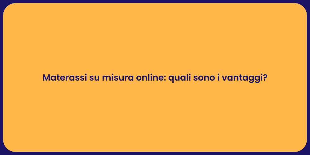 Materassi su misura online: quali sono i vantaggi?