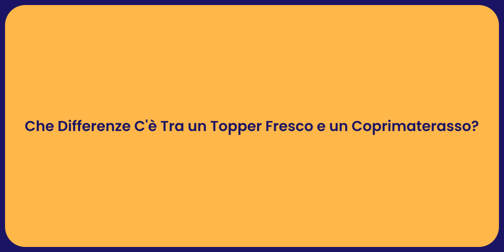 Che Differenze C'è Tra un Topper Fresco e un Coprimaterasso?