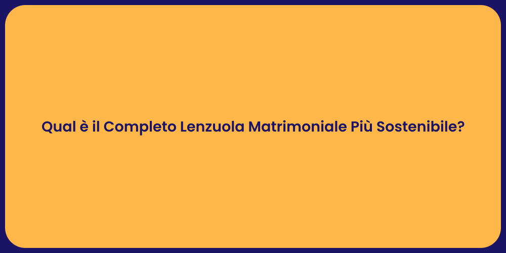 Qual è il Completo Lenzuola Matrimoniale Più Sostenibile?