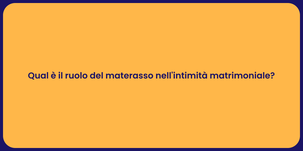 Qual è il ruolo del materasso nell'intimità matrimoniale?