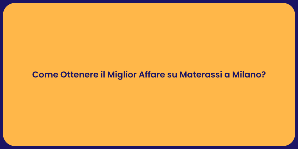 Come Ottenere il Miglior Affare su Materassi a Milano?