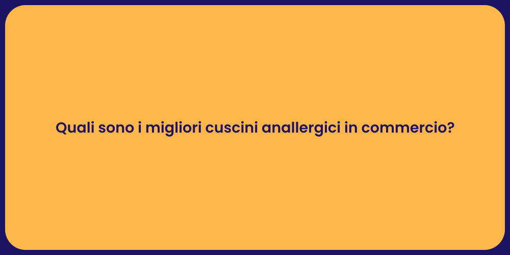 Quali sono i migliori cuscini anallergici in commercio?