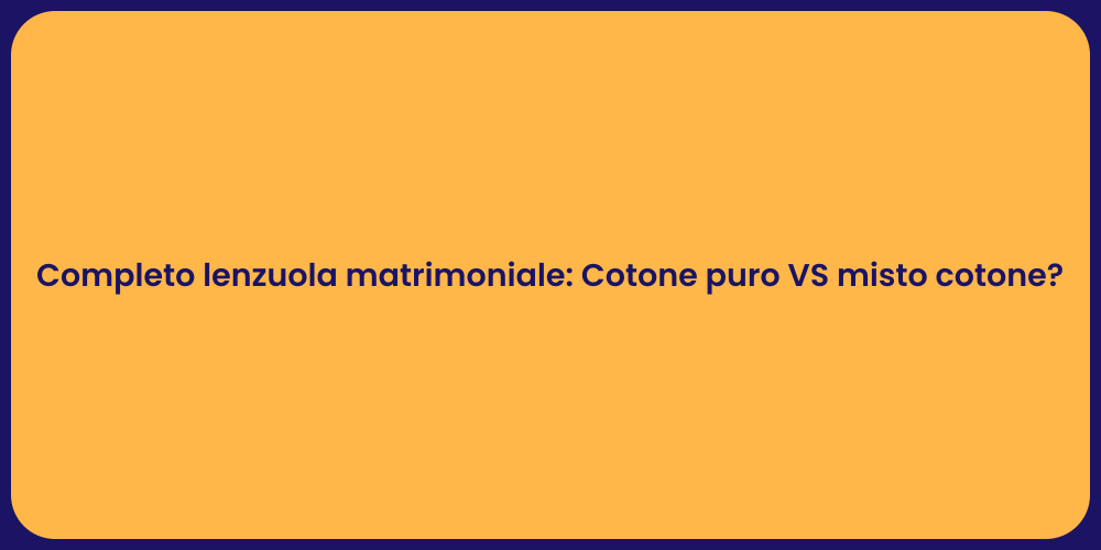 Completo lenzuola matrimoniale: Cotone puro VS misto cotone?