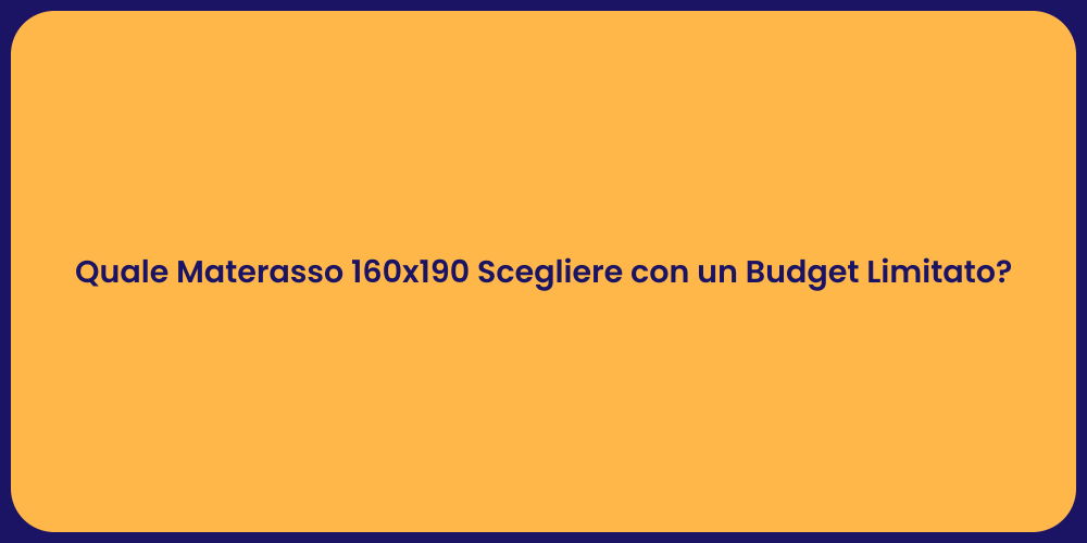 Quale Materasso 160x190 Scegliere con un Budget Limitato?