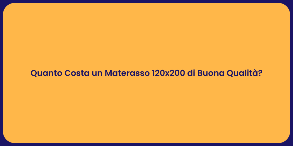 Quanto Costa un Materasso 120x200 di Buona Qualità?