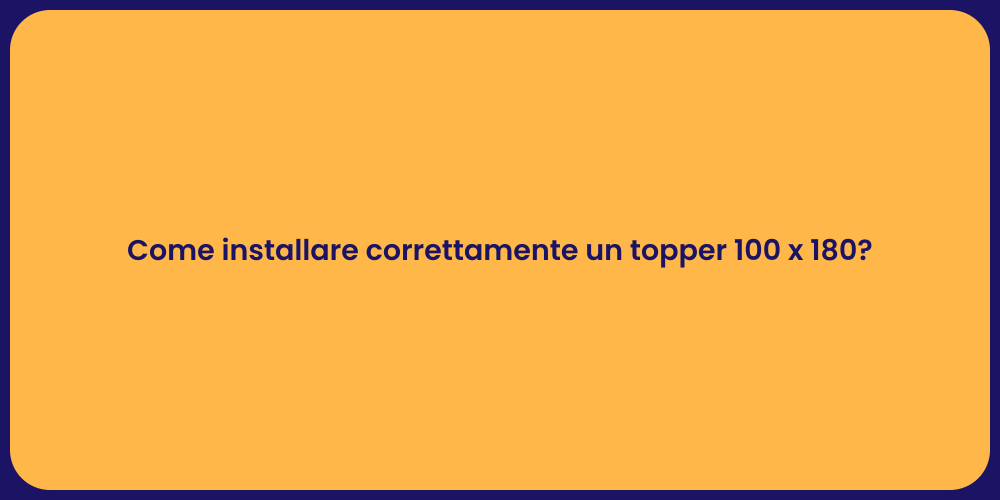 Come installare correttamente un topper 100 x 180?