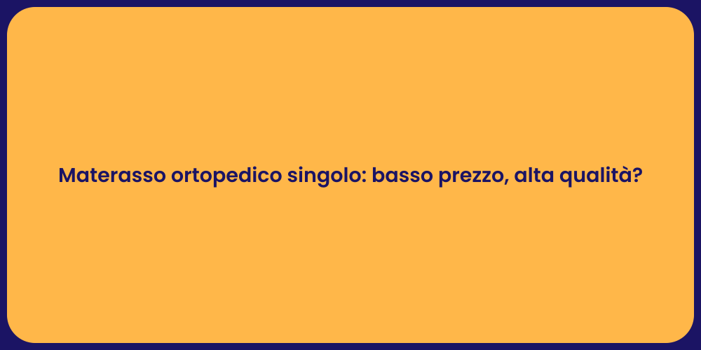 Materasso ortopedico singolo: basso prezzo, alta qualità?