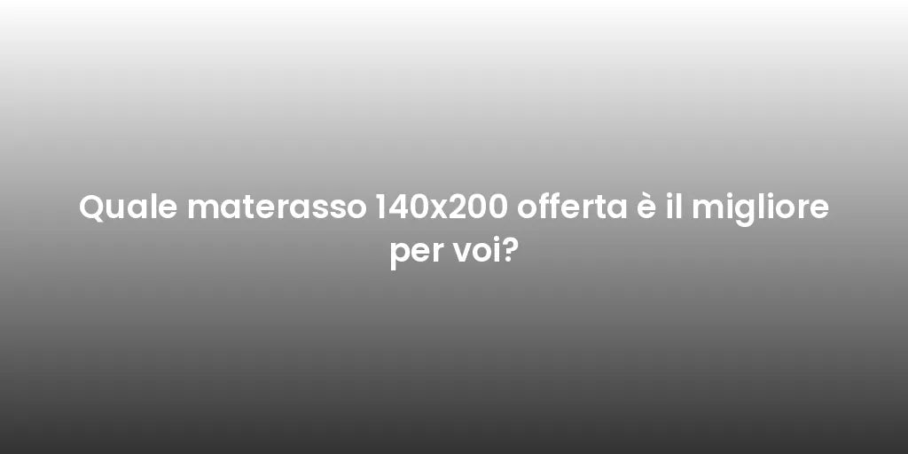 Quale materasso 140x200 offerta è il migliore per voi?