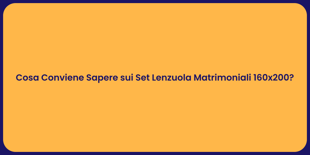 Cosa Conviene Sapere sui Set Lenzuola Matrimoniali 160x200?